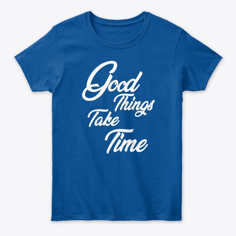 good things take time