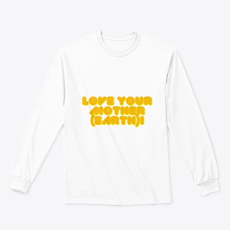 Love Your Mother (Earth)! T-Shirt Design