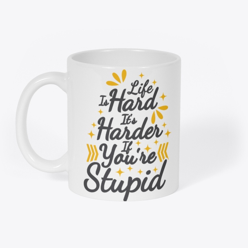 Life is hard it's harder if you stupid