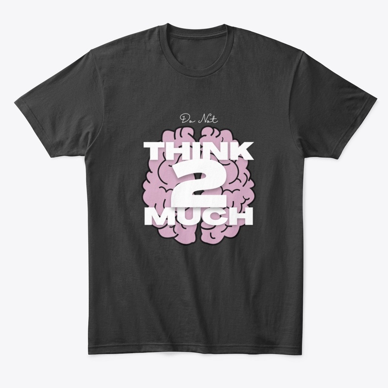think 2 much