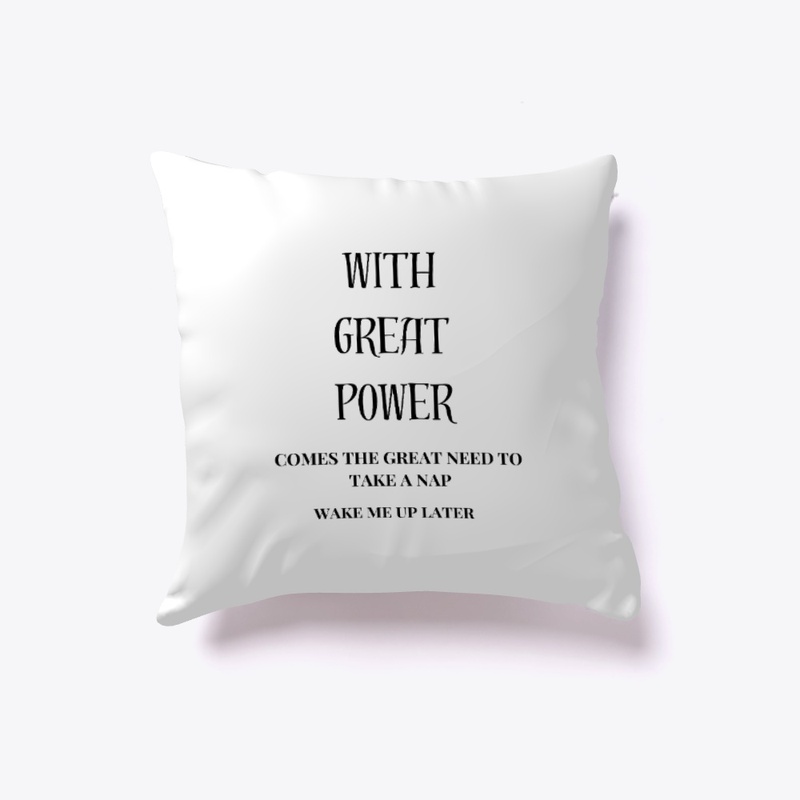 “With great power...Wake me up later.”
