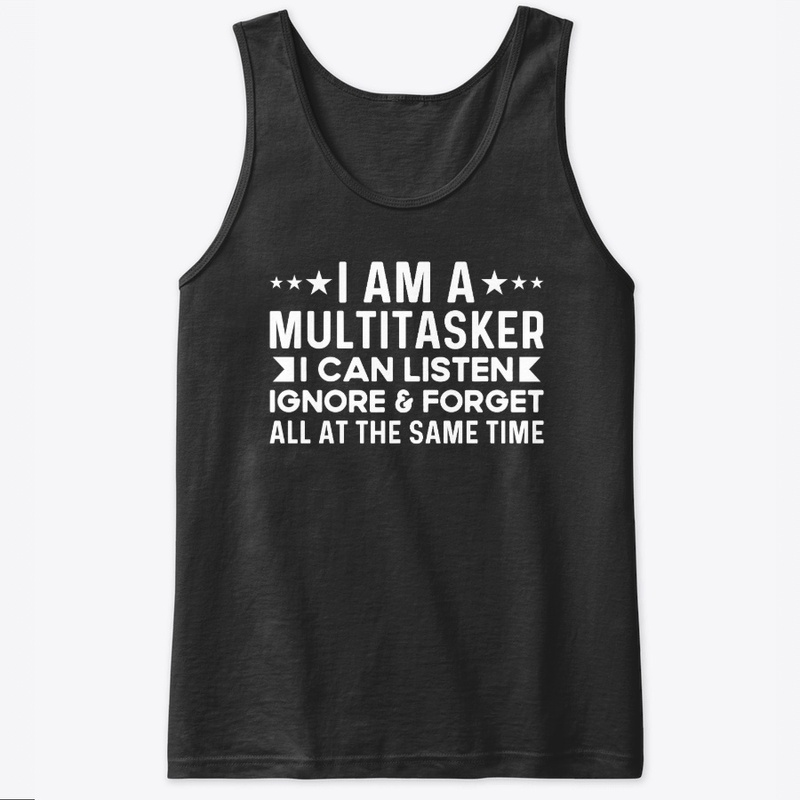 Multitasker I Can Listen Ignore & Forget