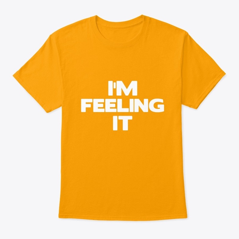 I'm Feeling It - T Shirt