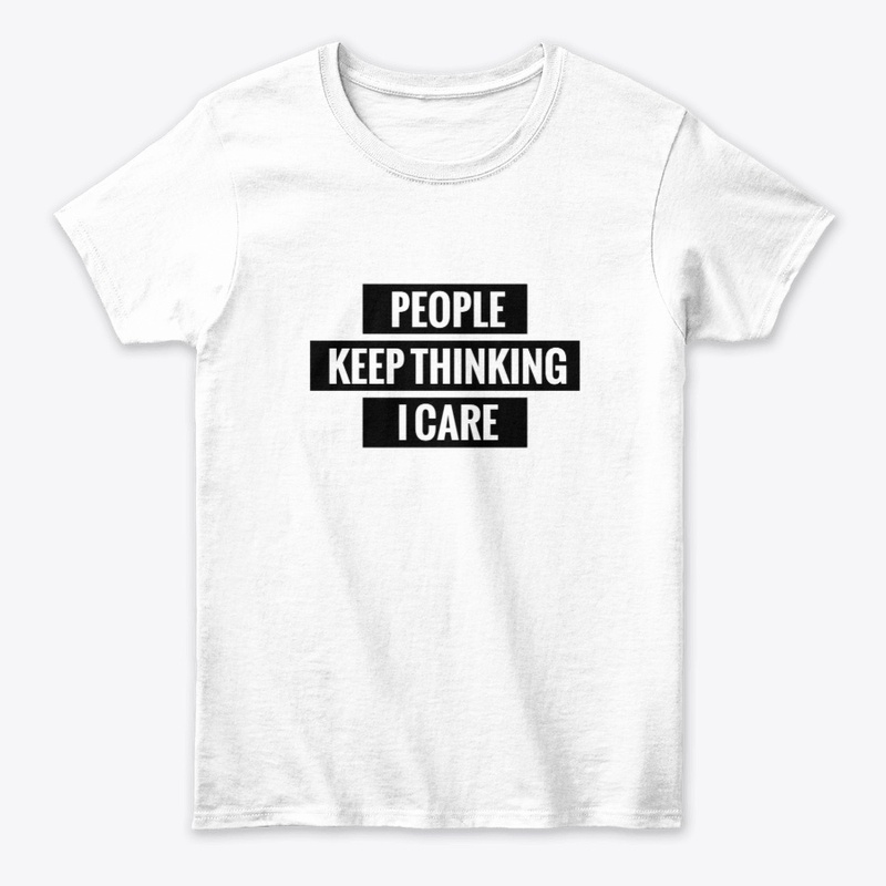 People Keep Thinking I Care