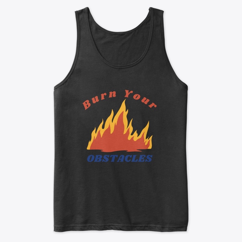 Burn your obstacles