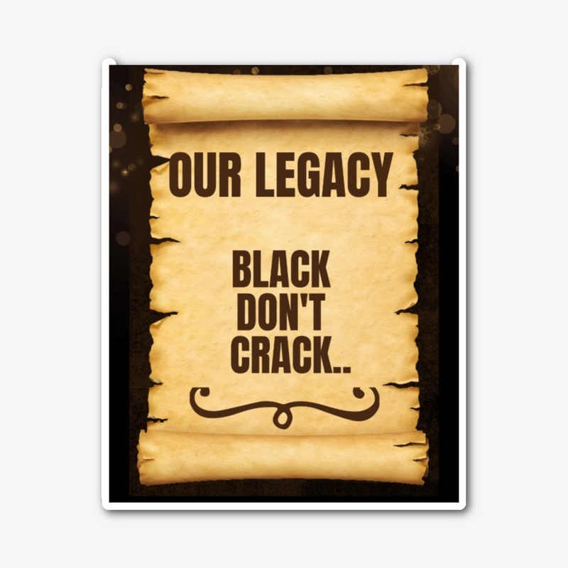 Our Legacy" BLACK DON'T CRACK"