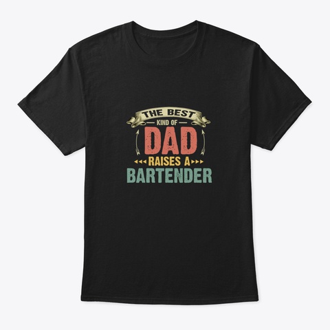 The Best Kind Of Dad Raise A Bartender Black T-Shirt Front