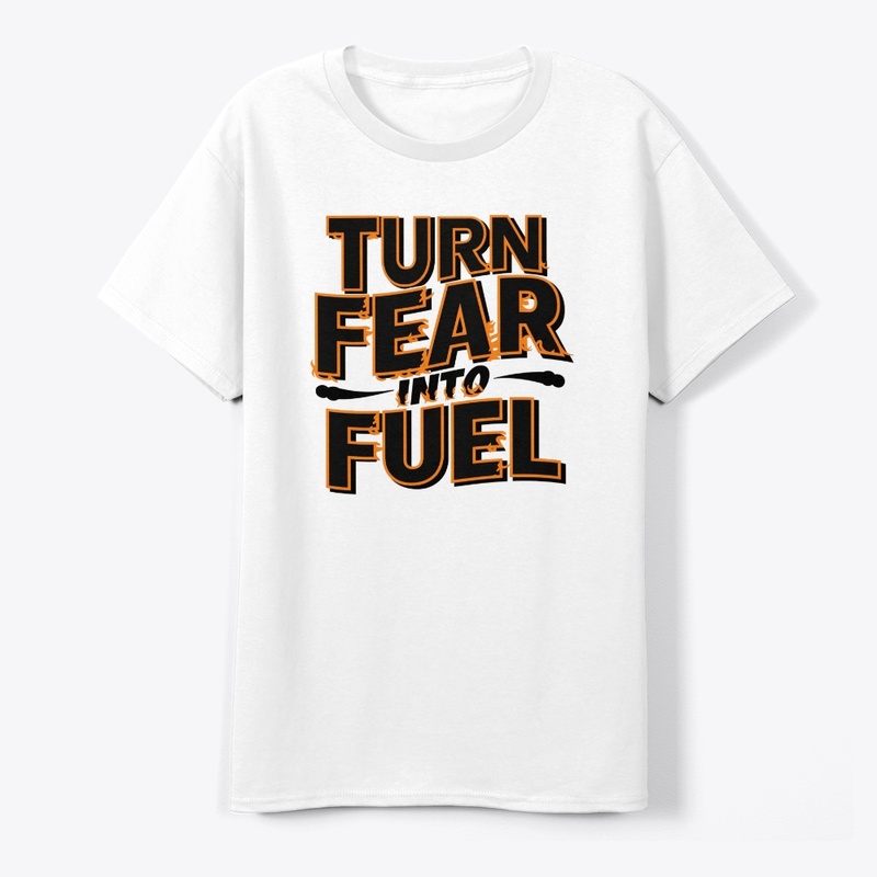 Turn fear into fuel Design T-shirt