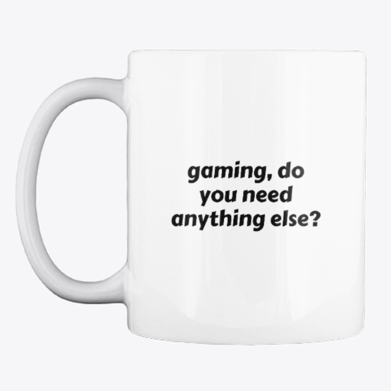gaming, do you need anything else 