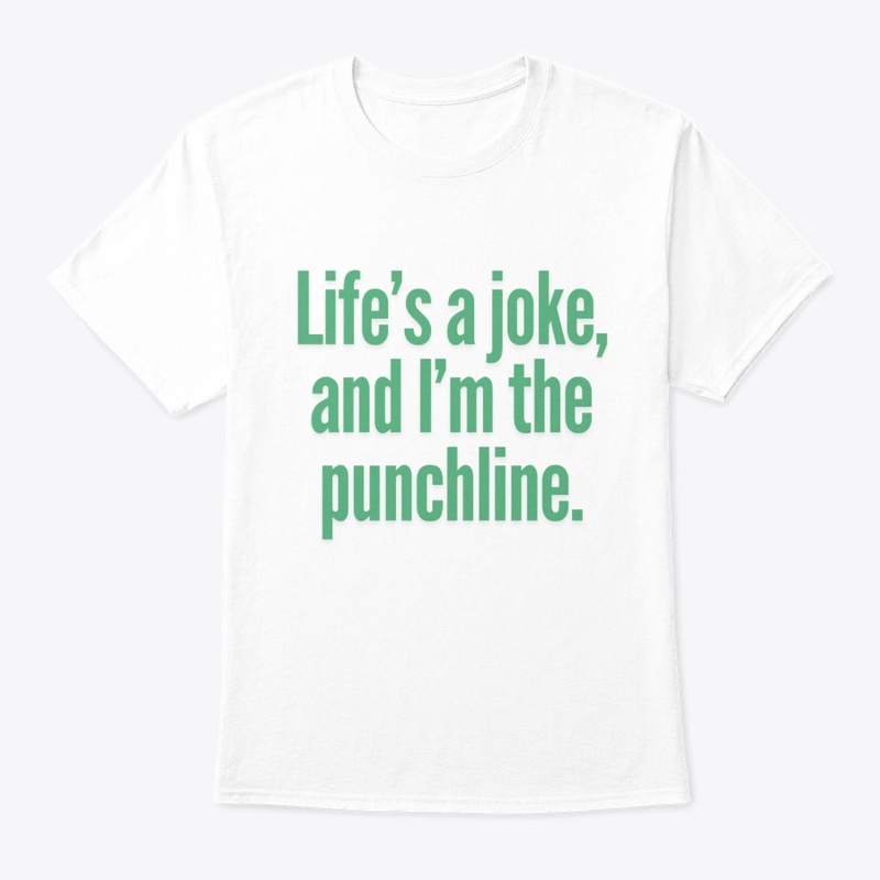 Life’s a Joke, and I’m the Punchline"