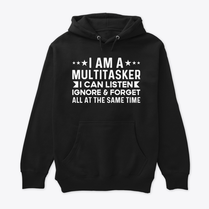 Multitasker I Can Listen Ignore & Forget