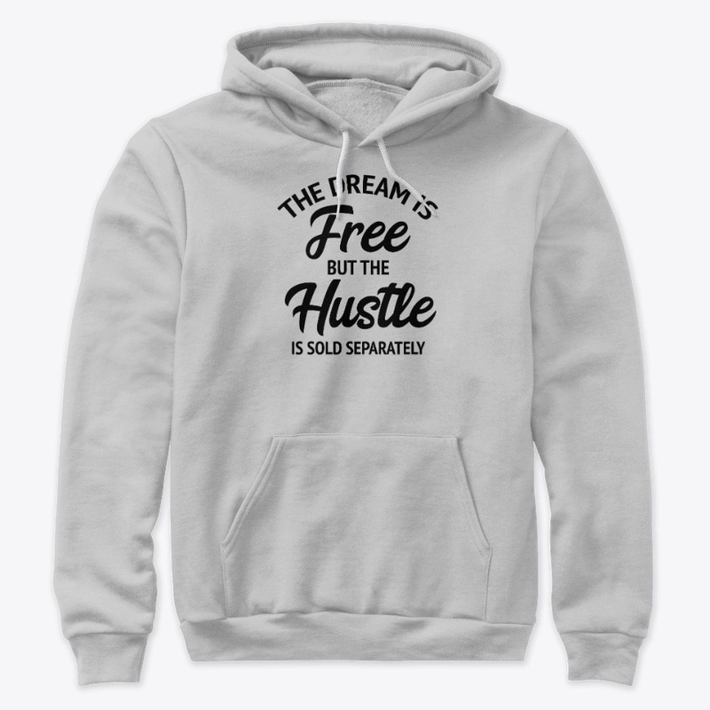 The Dream Is Free But The Hustle Is