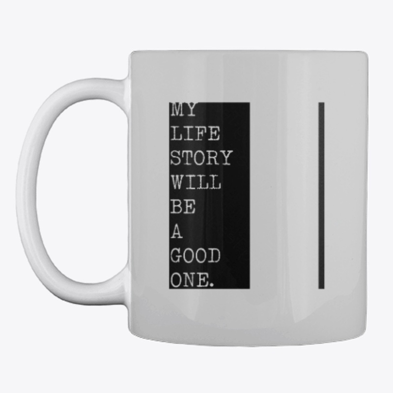 MY LIFE STORY WILL BE A GOOD ONE.
