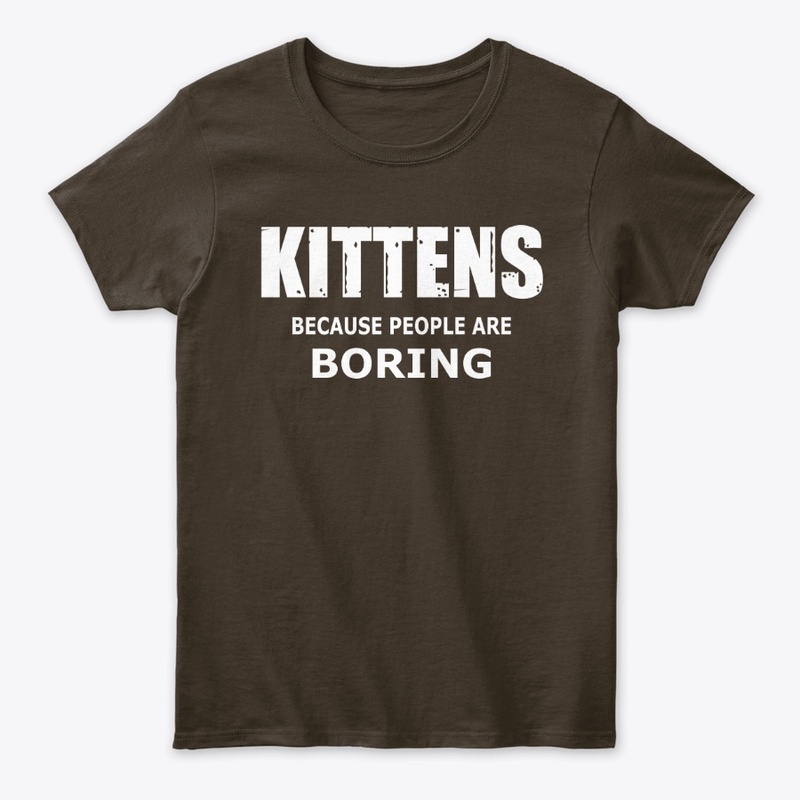 Kittens because people are boring
