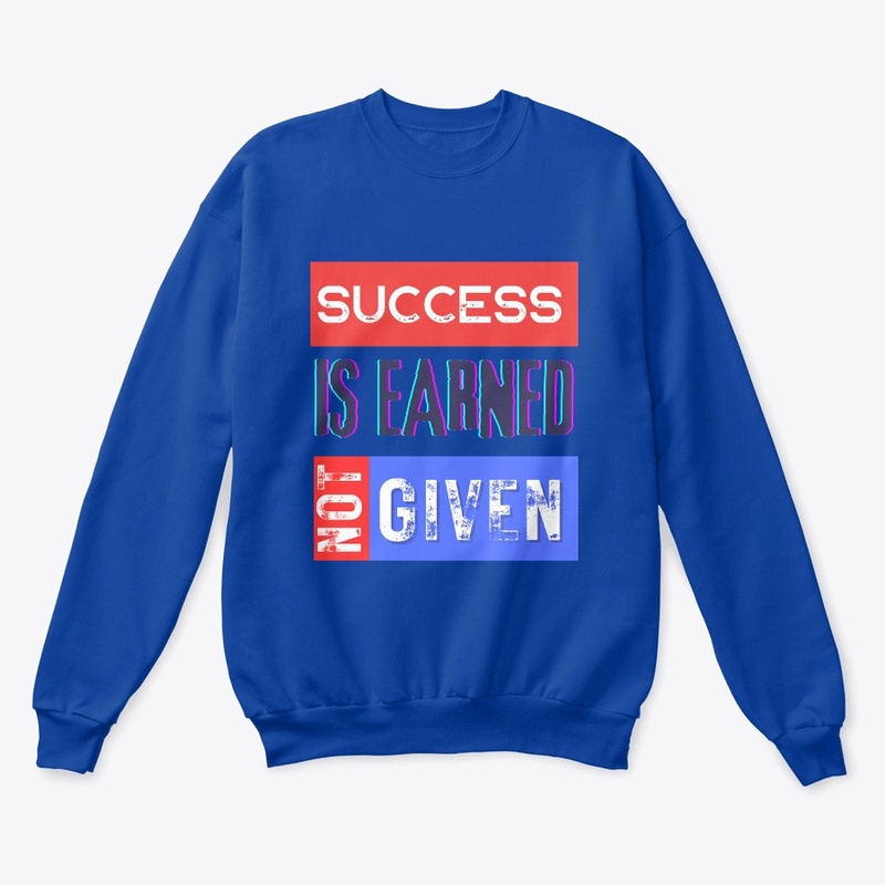 T-shirt Success is Earned, Not Given