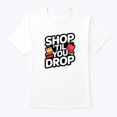 Shop Til You Drop White T-Shirt Front