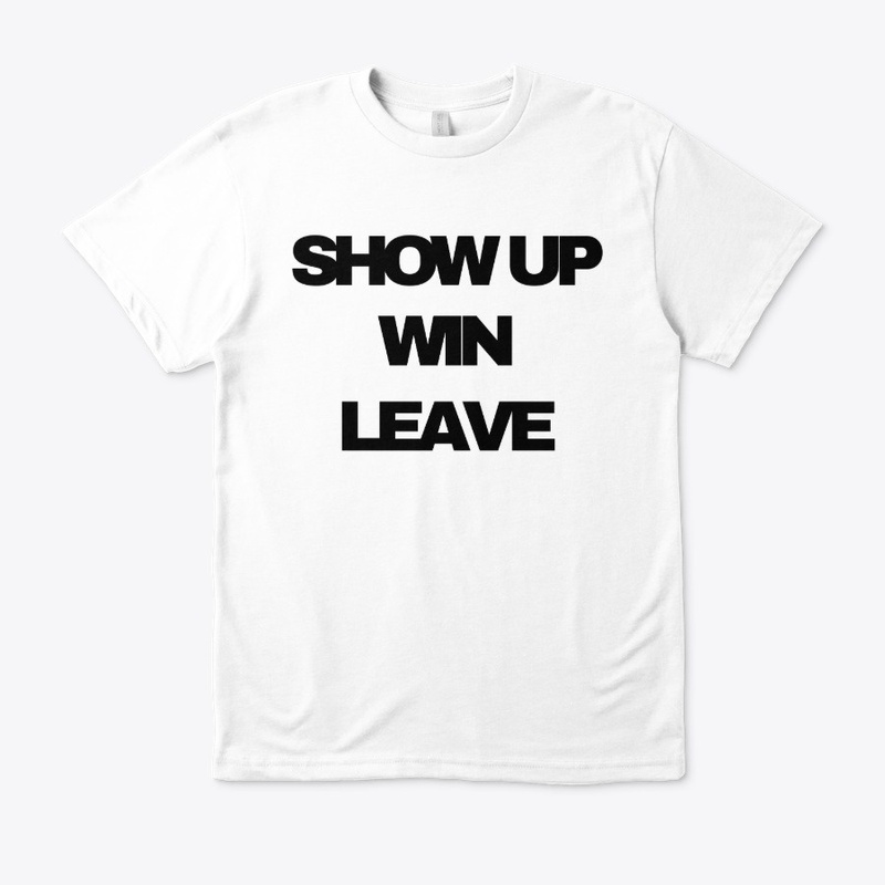 Show Up Win Leave