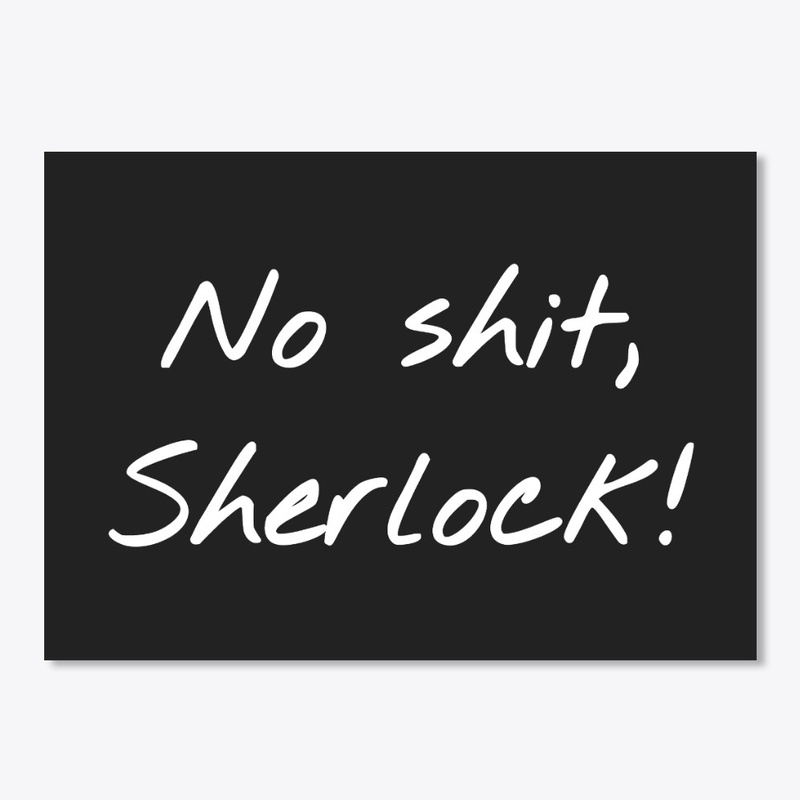 No shit, Sherlock!