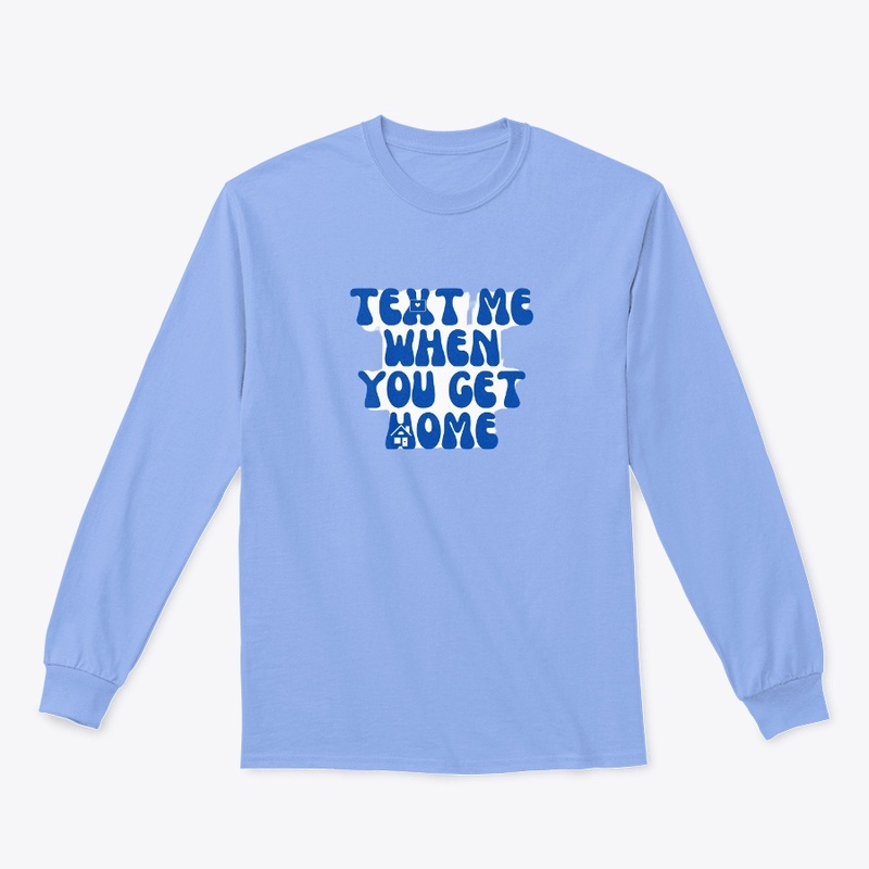 text me when you get home