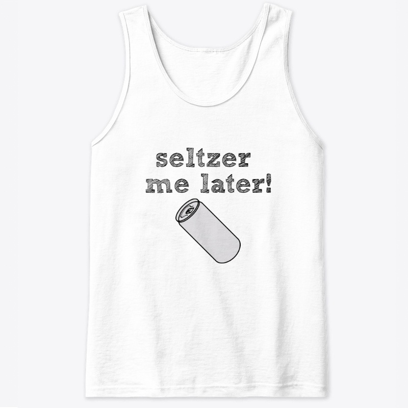 Seltzer Me Later!