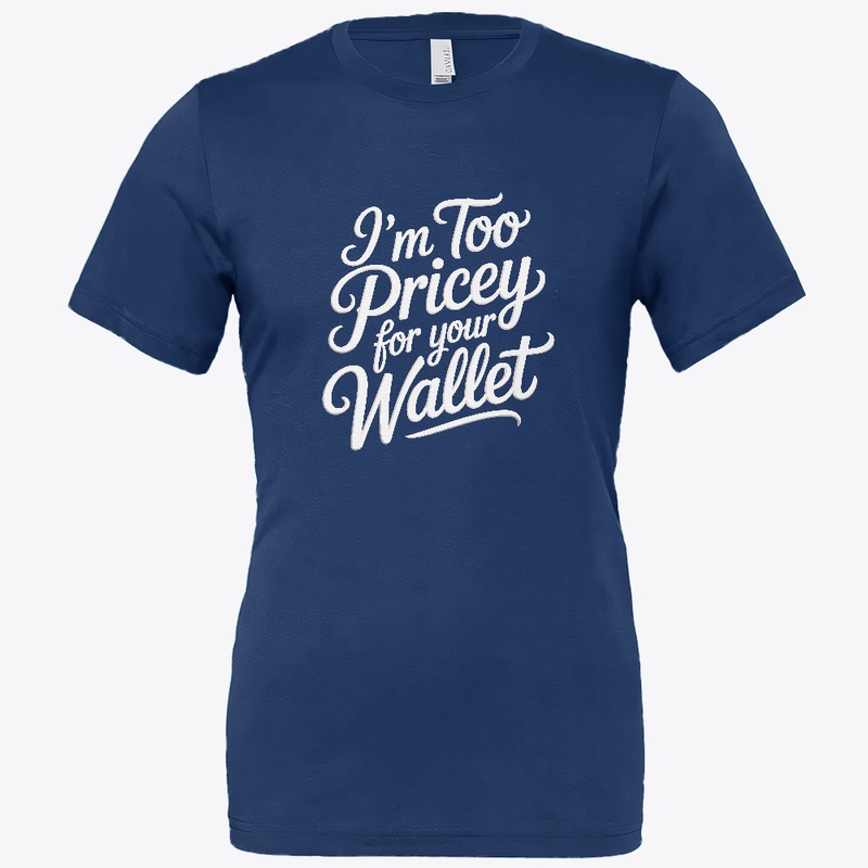 I'm too pricey for your wallet