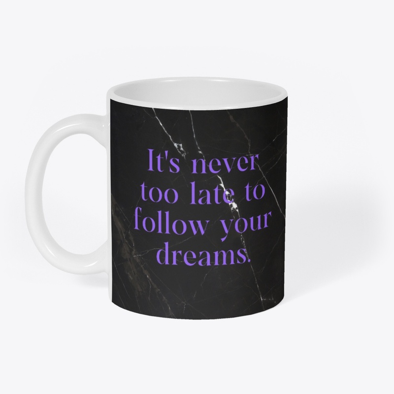 Its Never Too Late To Follow Your Dreams