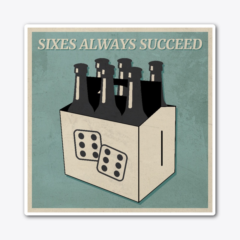 SIXES ALWAYS SUCCEED