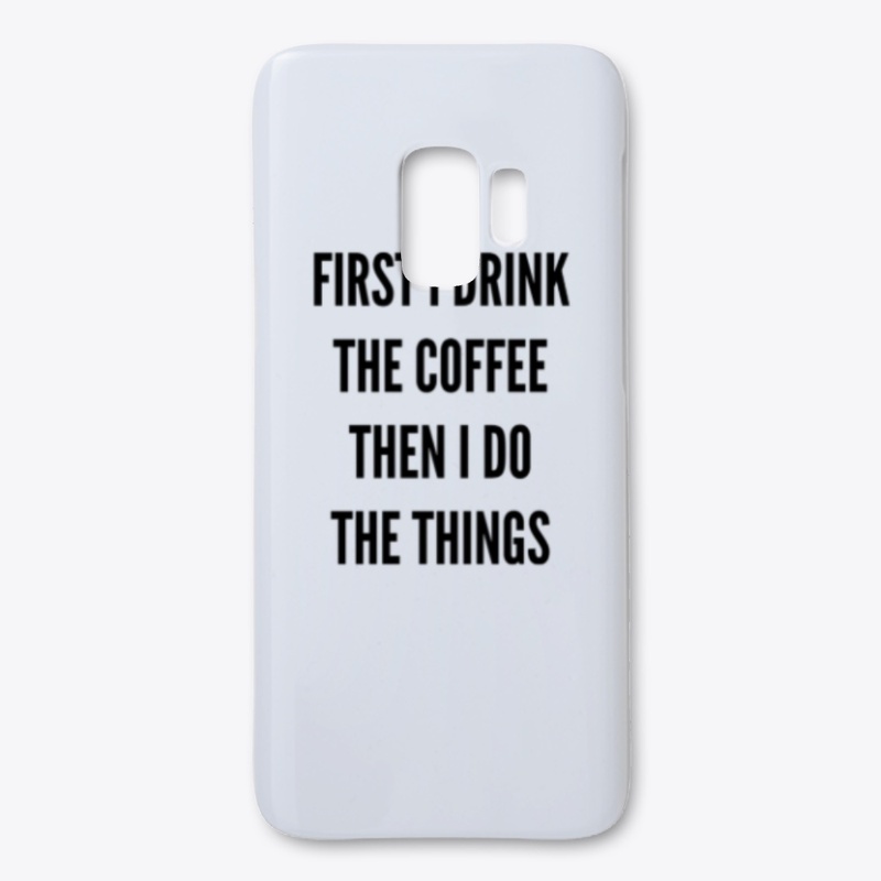 First I Drink The Coffee, Then I Do...