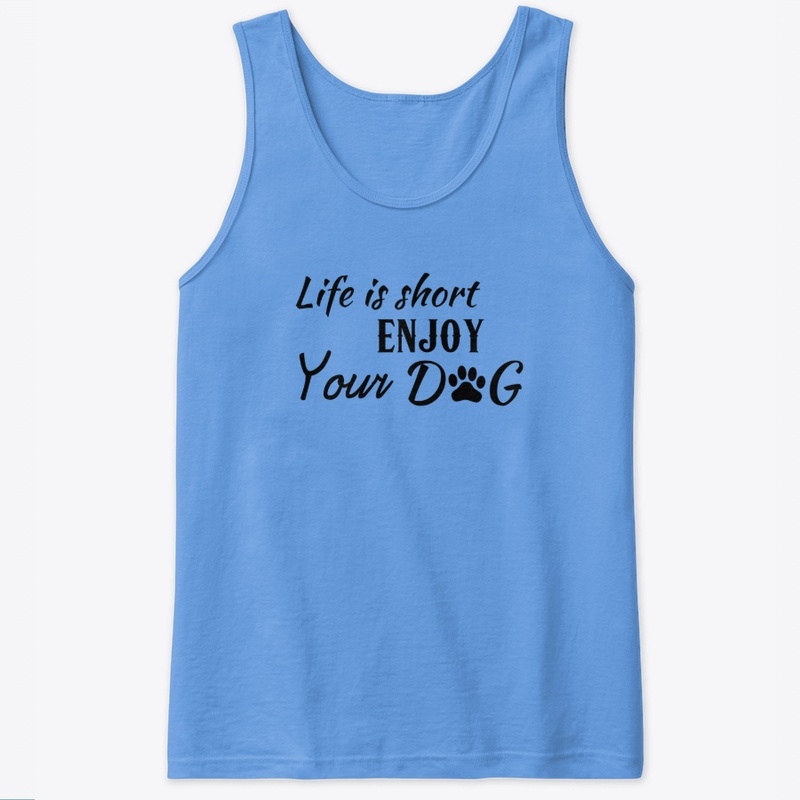Life is short enjoy your dog shirt
