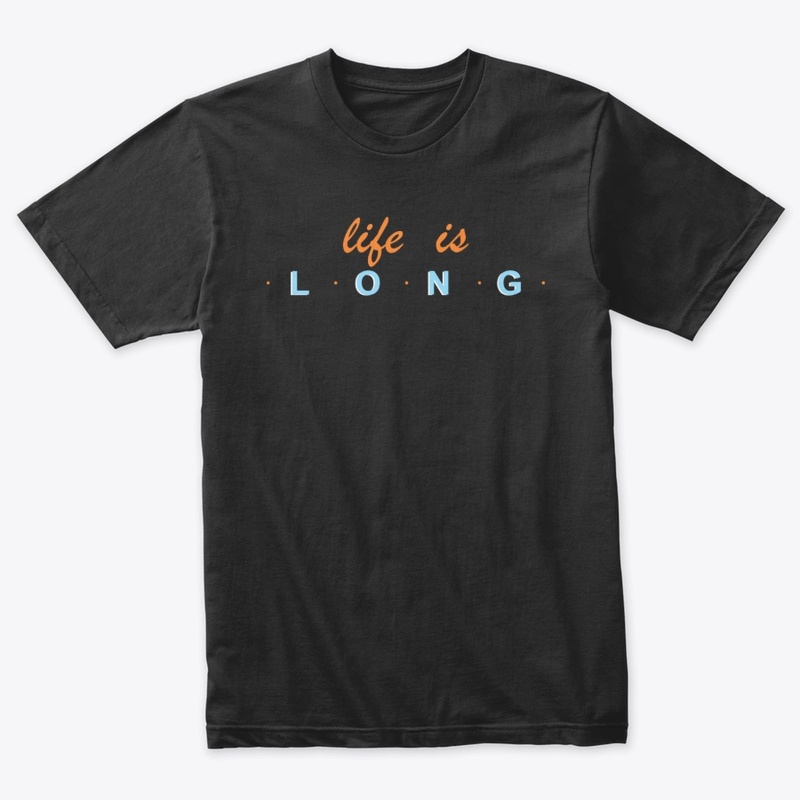LIFE IS LONG