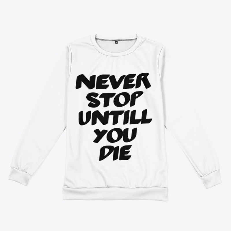 Never stop untill you die