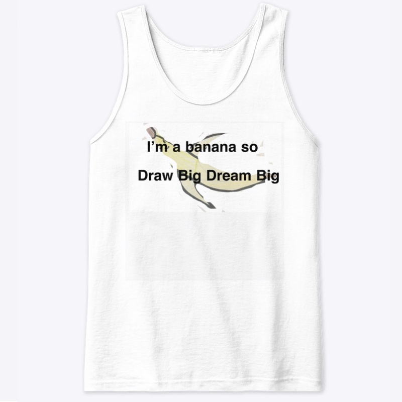 I’m A Banana So Draw Big Dream Big