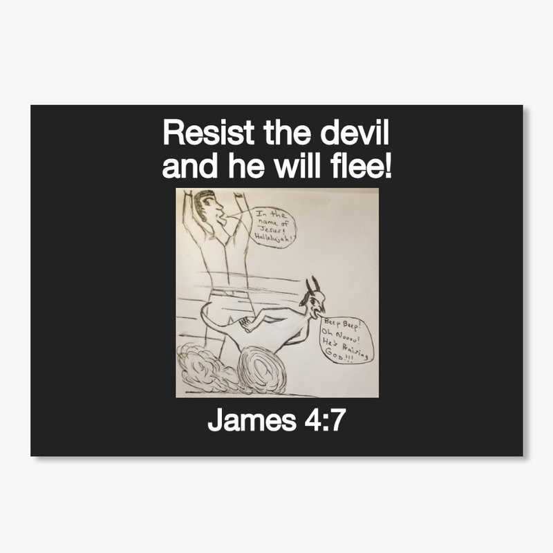 Resist the devil and he will flee!