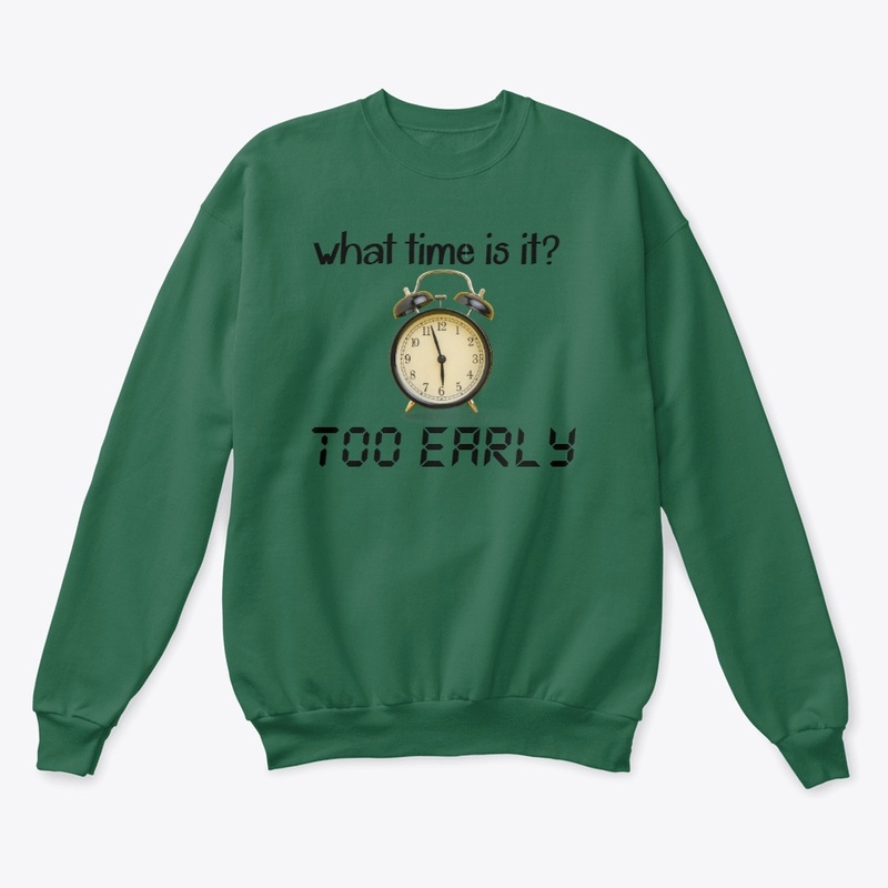 Funny "Too Early" shirt/hoodie