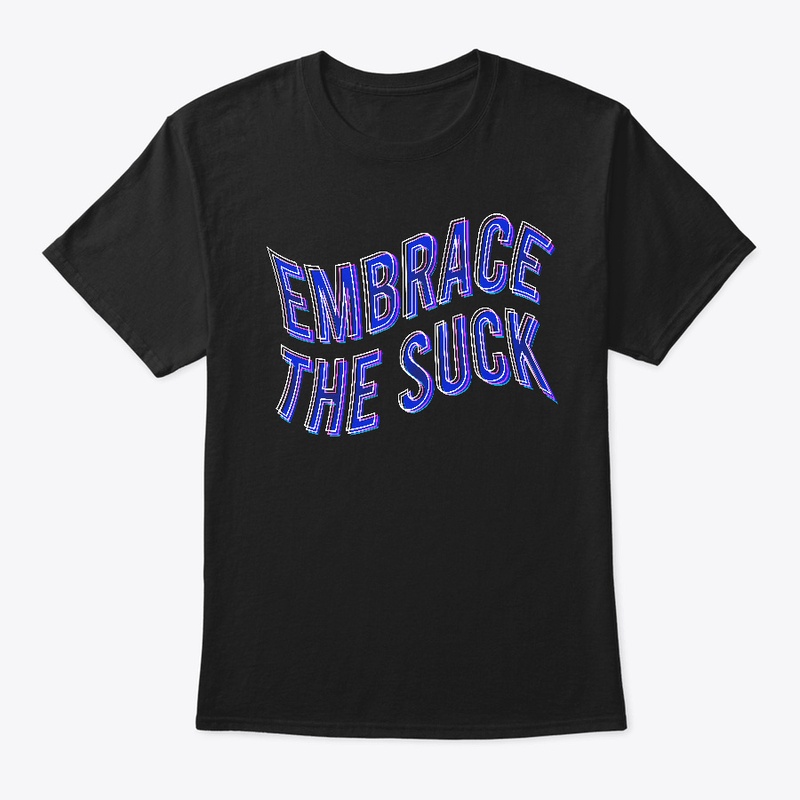 Embrace the suck