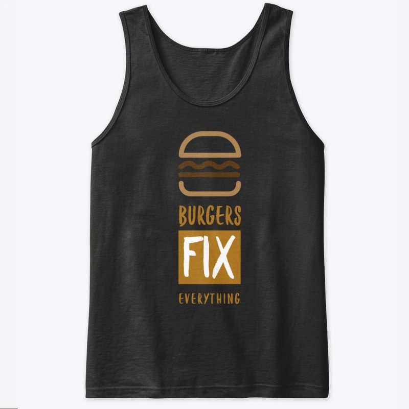 Burgers Fix Everything!