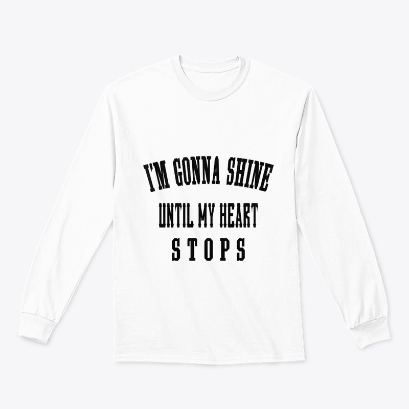 I'm Gonna Shine Until My Heart Stops .