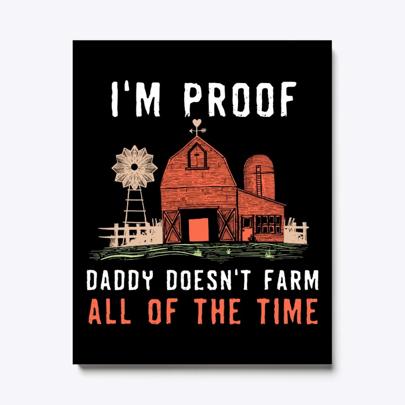 I'm Proof Daddy Doesn't Farm All Time