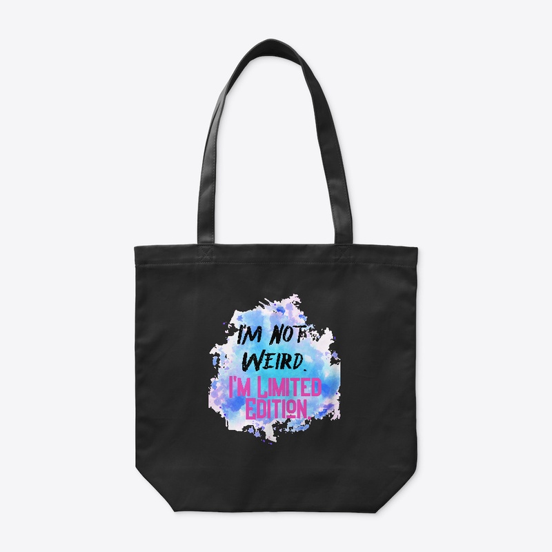 I'm Not Weird I'm Limited Edition.