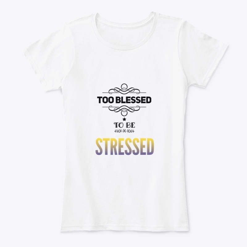 Too Blessed to be Stressed 