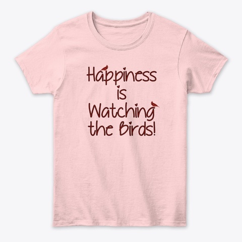 Happiness Is Watching The Birds Light Pink T-Shirt Front