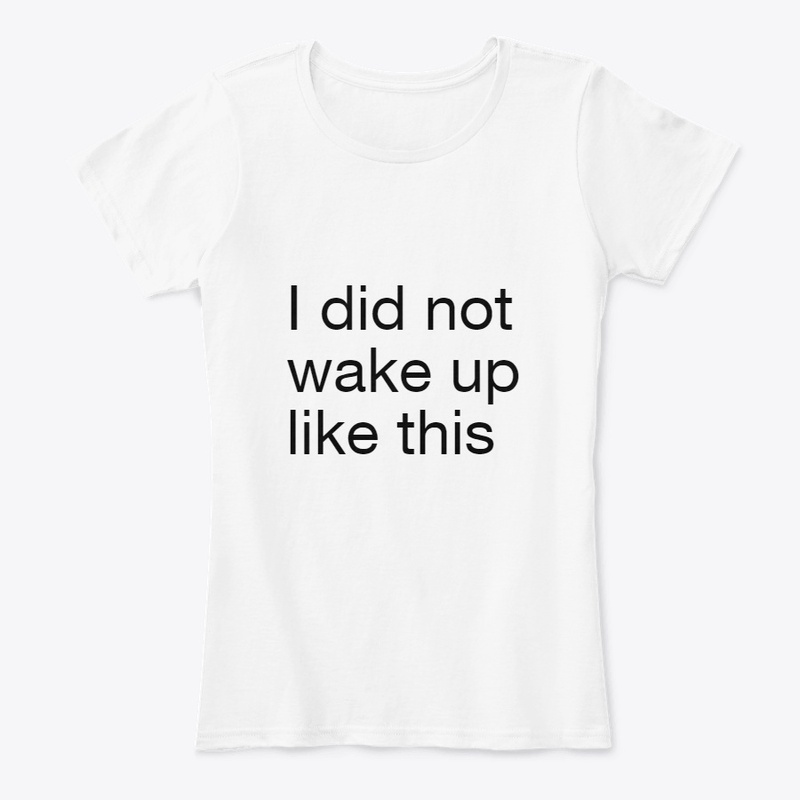 I did not wake up like this