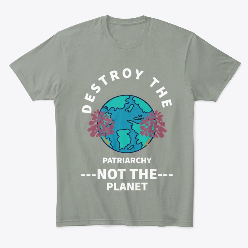 Destroy the Patriarchy Not The Planet 