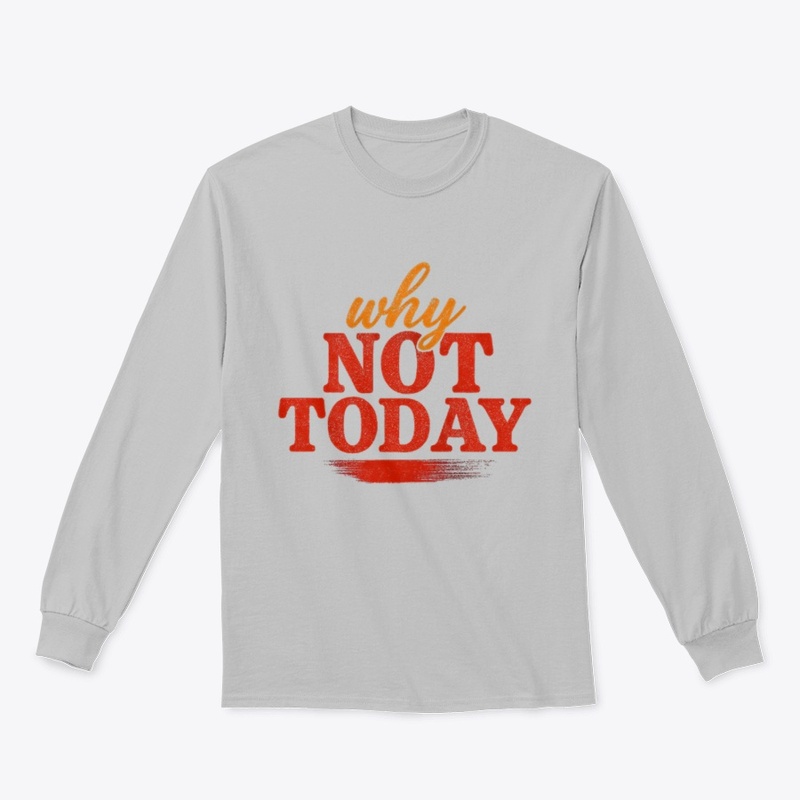 Why Not Today Motivational Tee