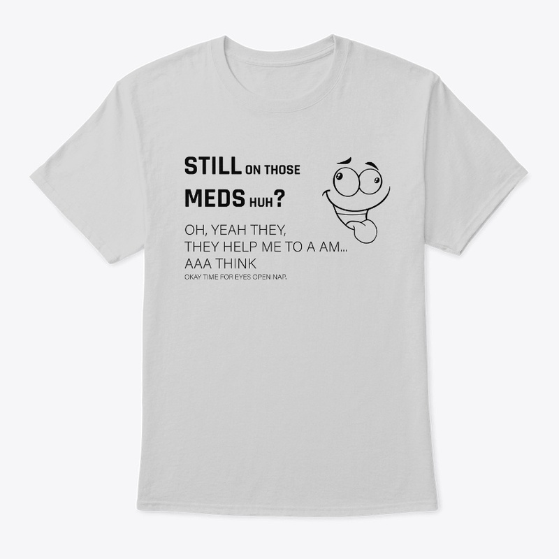 STILL ON THOSE MEDS?