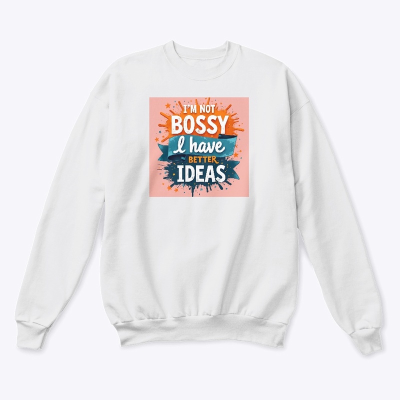 I'm not bossy I have better Ideas