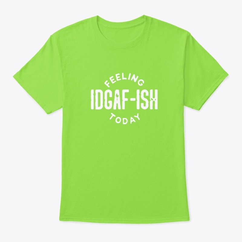 Feeling IDGAF-ISH Today