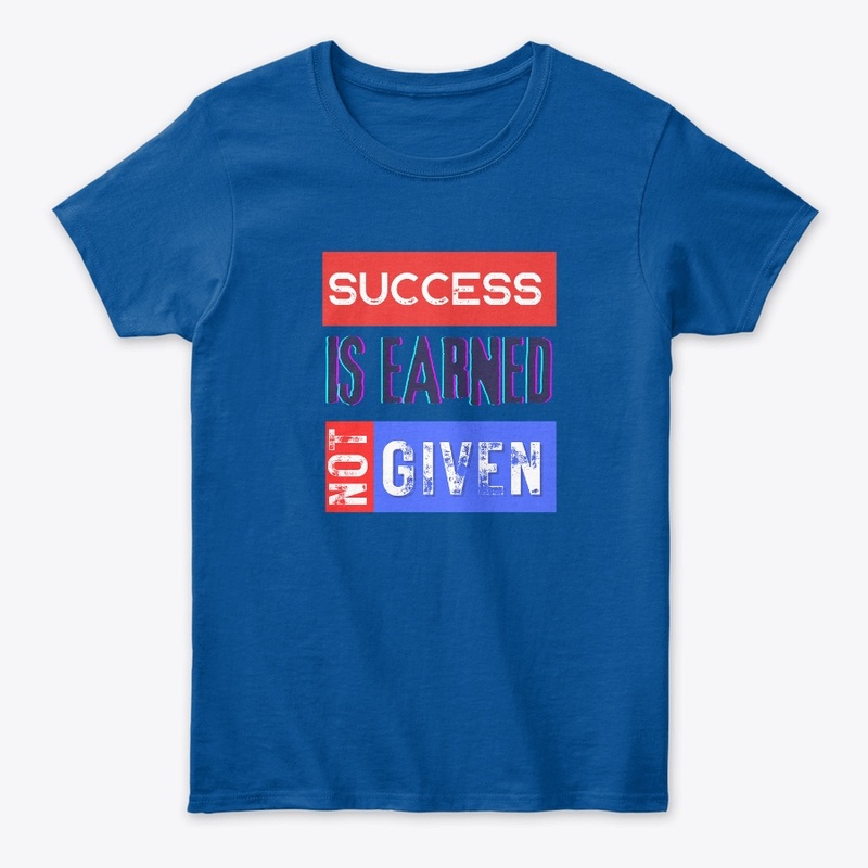 T-shirt Success is Earned, Not Given