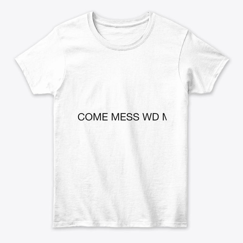 COME MESS WD ME