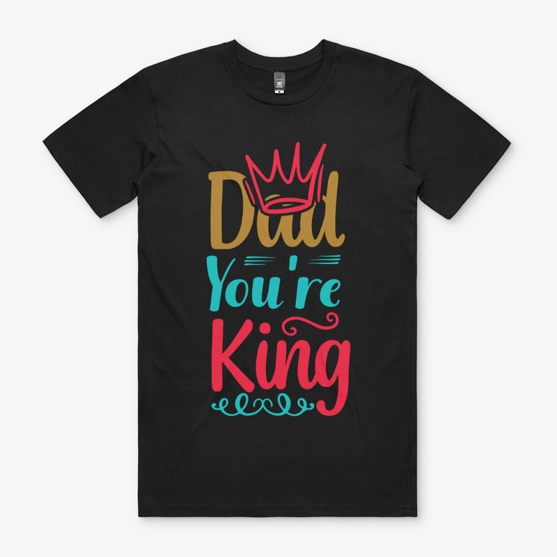 DAD You're King Tee Shirt 
